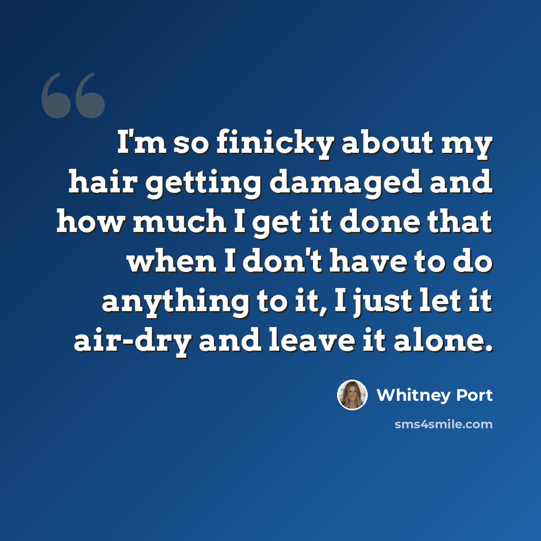 “I'm so finicky about my hair getting damaged and how much I get it done that when I don't have to do anything to it, I just let it air-dry and leave it alone.” quote by Whitney Port