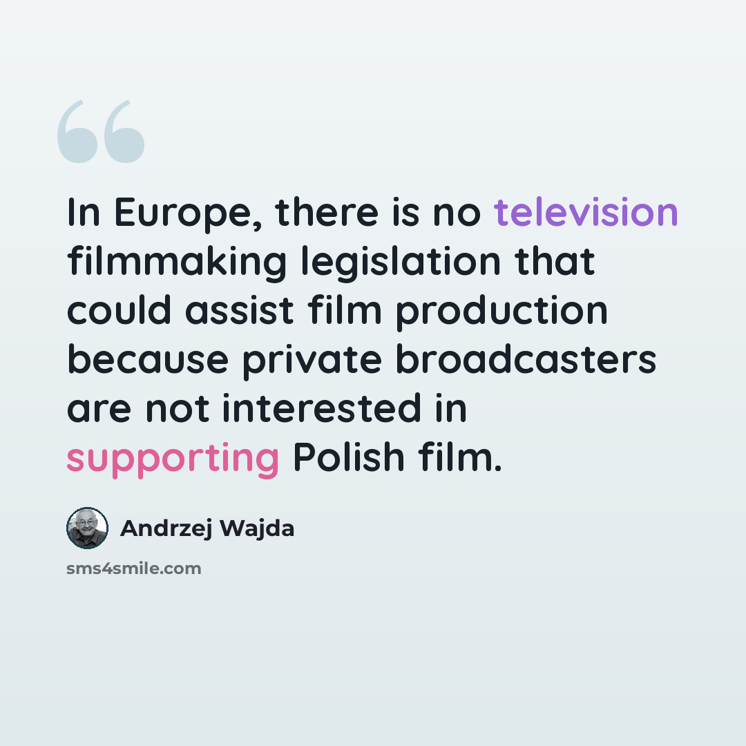 “In Europe, there is no television filmmaking legislation that could assist film production because private broadcasters are not interested in supporting Polish film.” quote by Andrzej Wajda