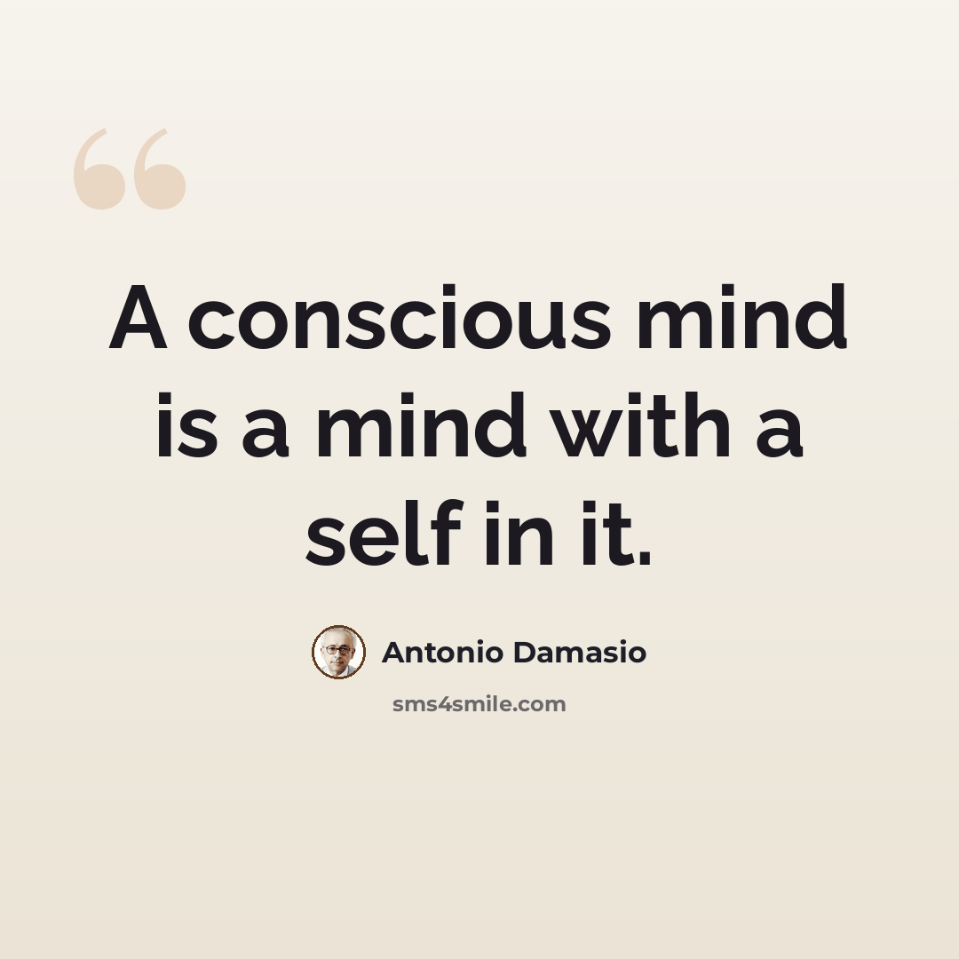 “A conscious mind is a mind with a self in it.” quote by Antonio Damasio