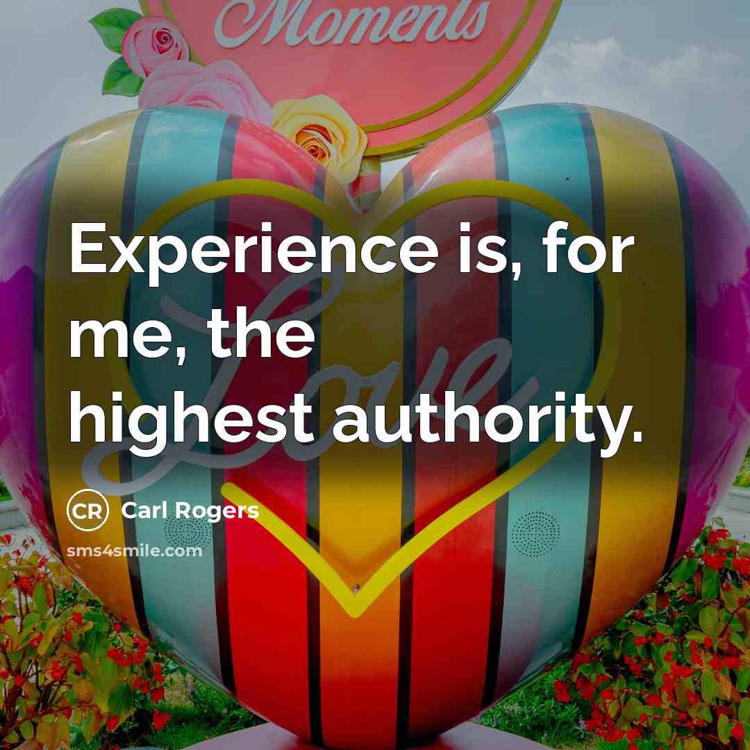 “Experience is, for me, the highest authority.” quote by Carl Rogers