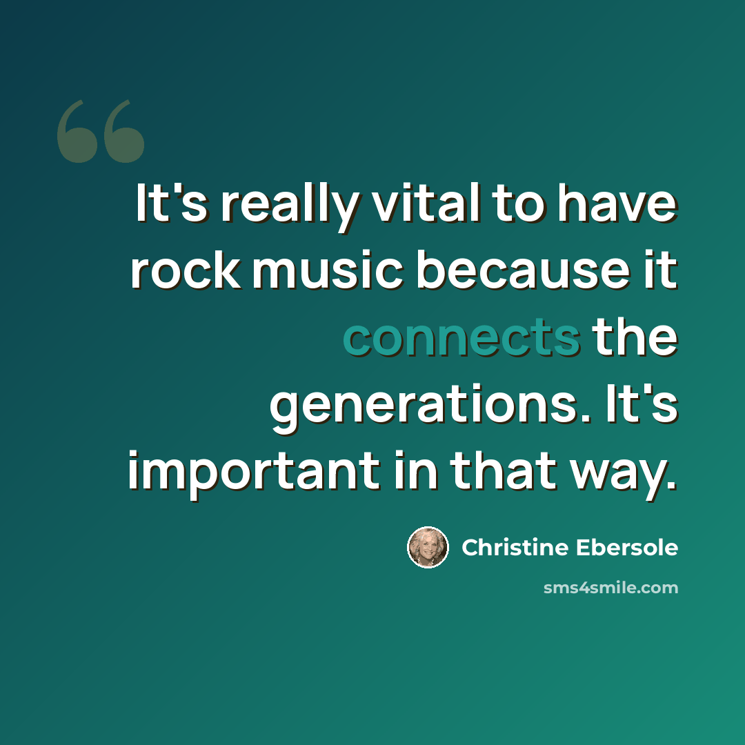 “It's really vital to have rock music because it connects the generations. It's important in that way.” quote by Christine Ebersole