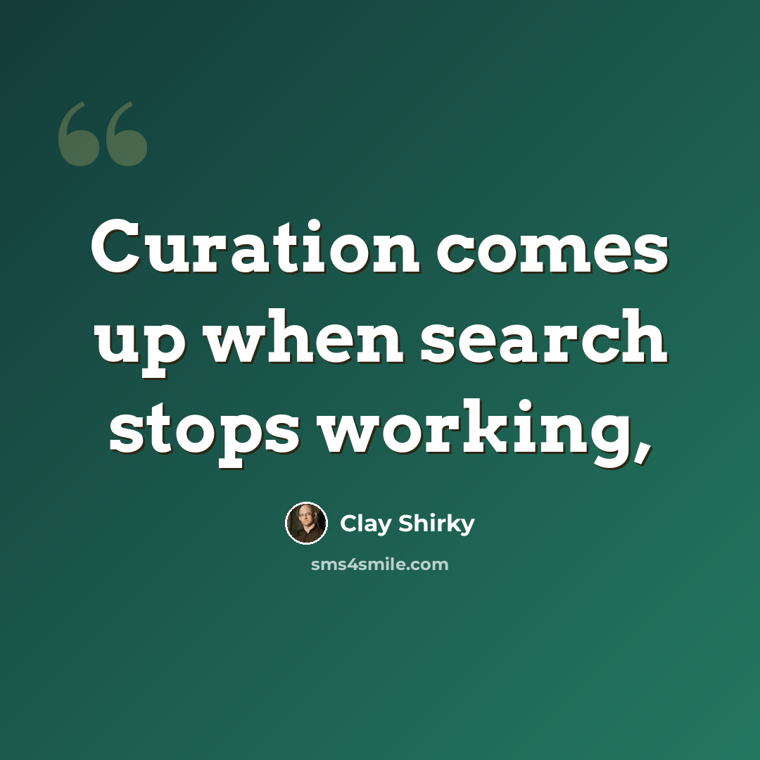 “Curation comes up when search stops working,” quote by Clay Shirky