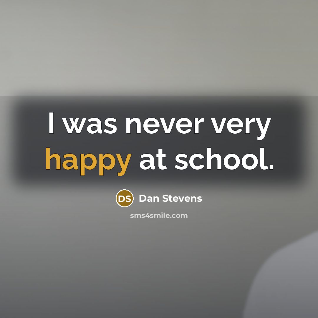 “I was never very happy at school.” quote by Dan Stevens