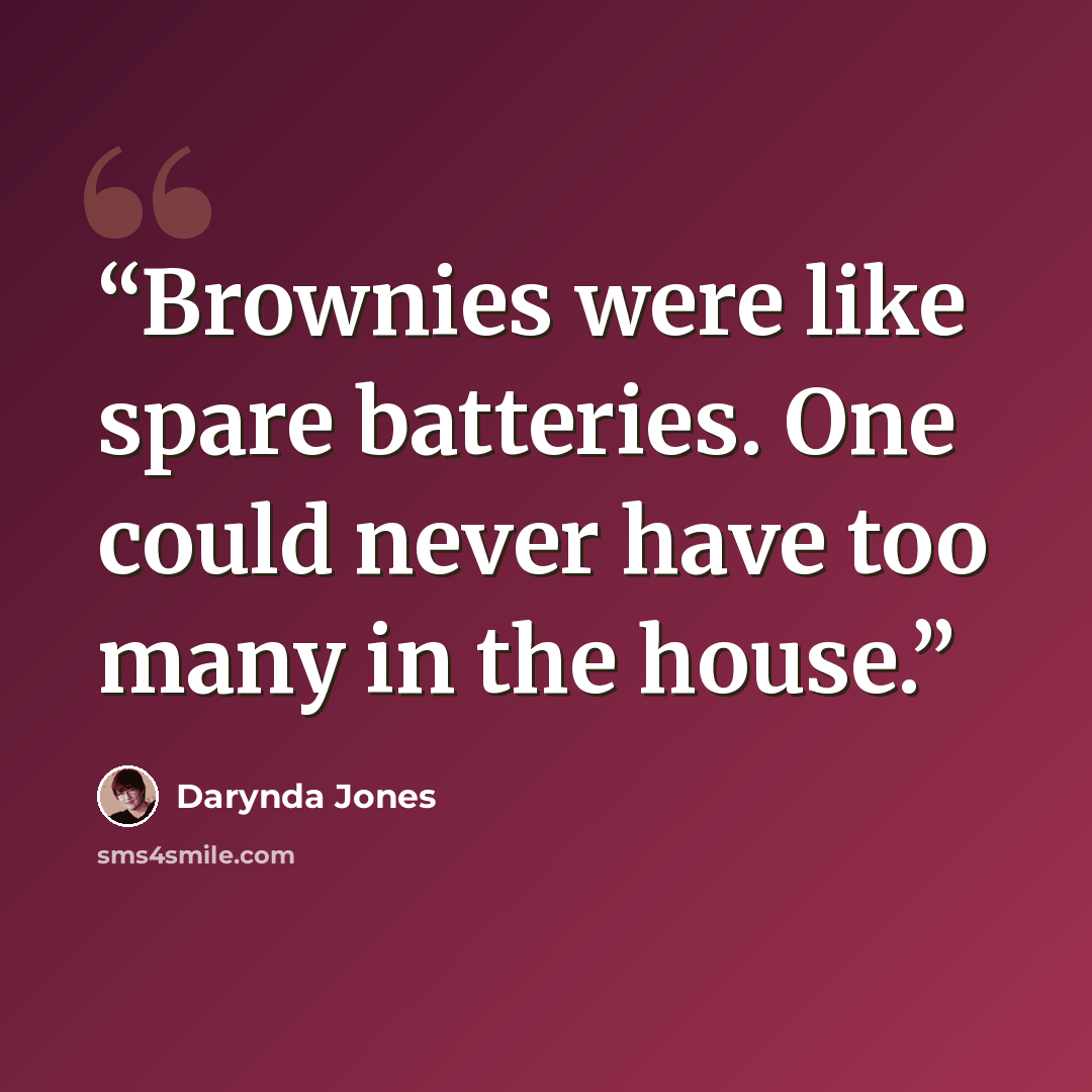 “Brownies were like spare batteries. One could never have too many in the house.” quote by Darynda Jones