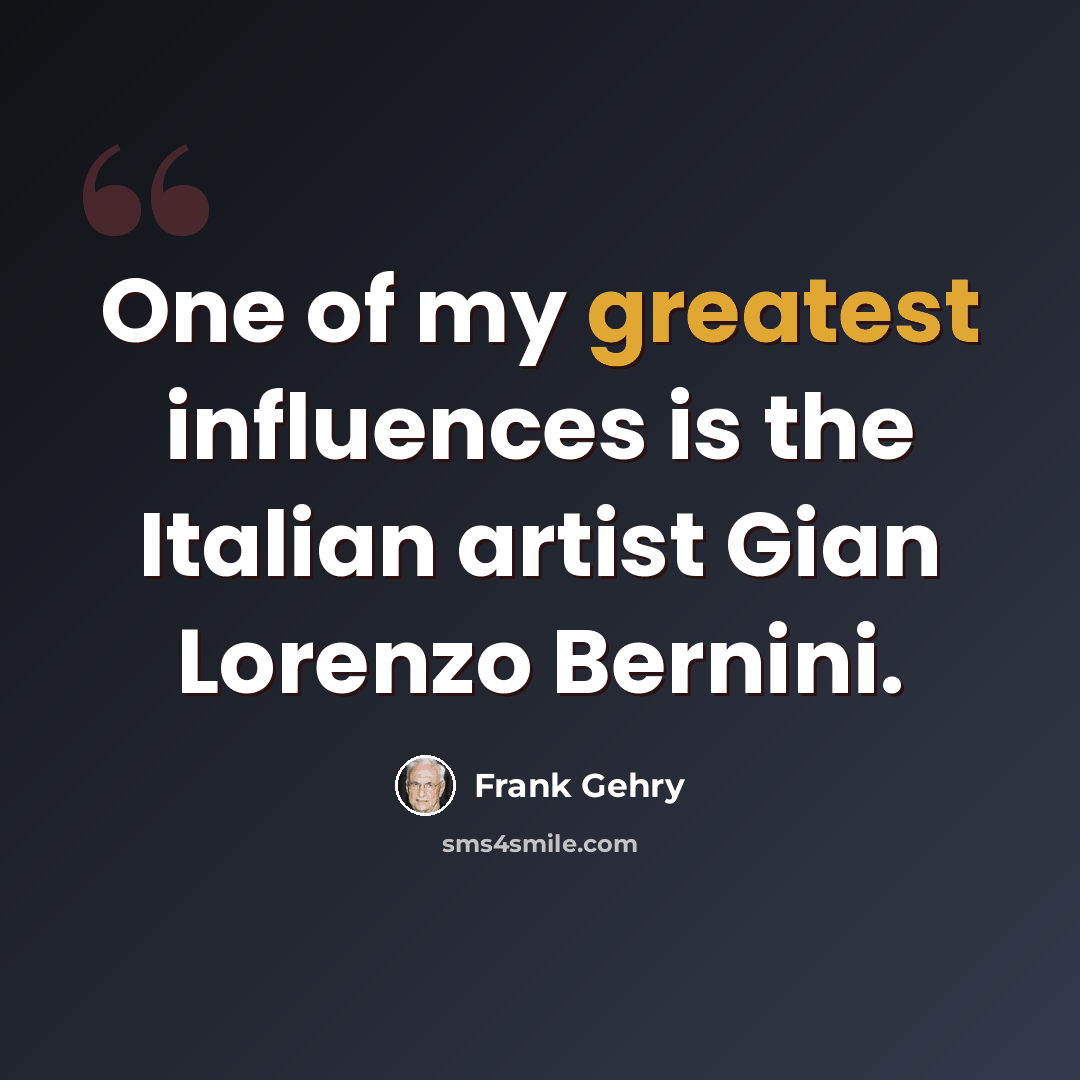 “One of my greatest influences is the Italian artist Gian Lorenzo Bernini.” quote by Frank Gehry