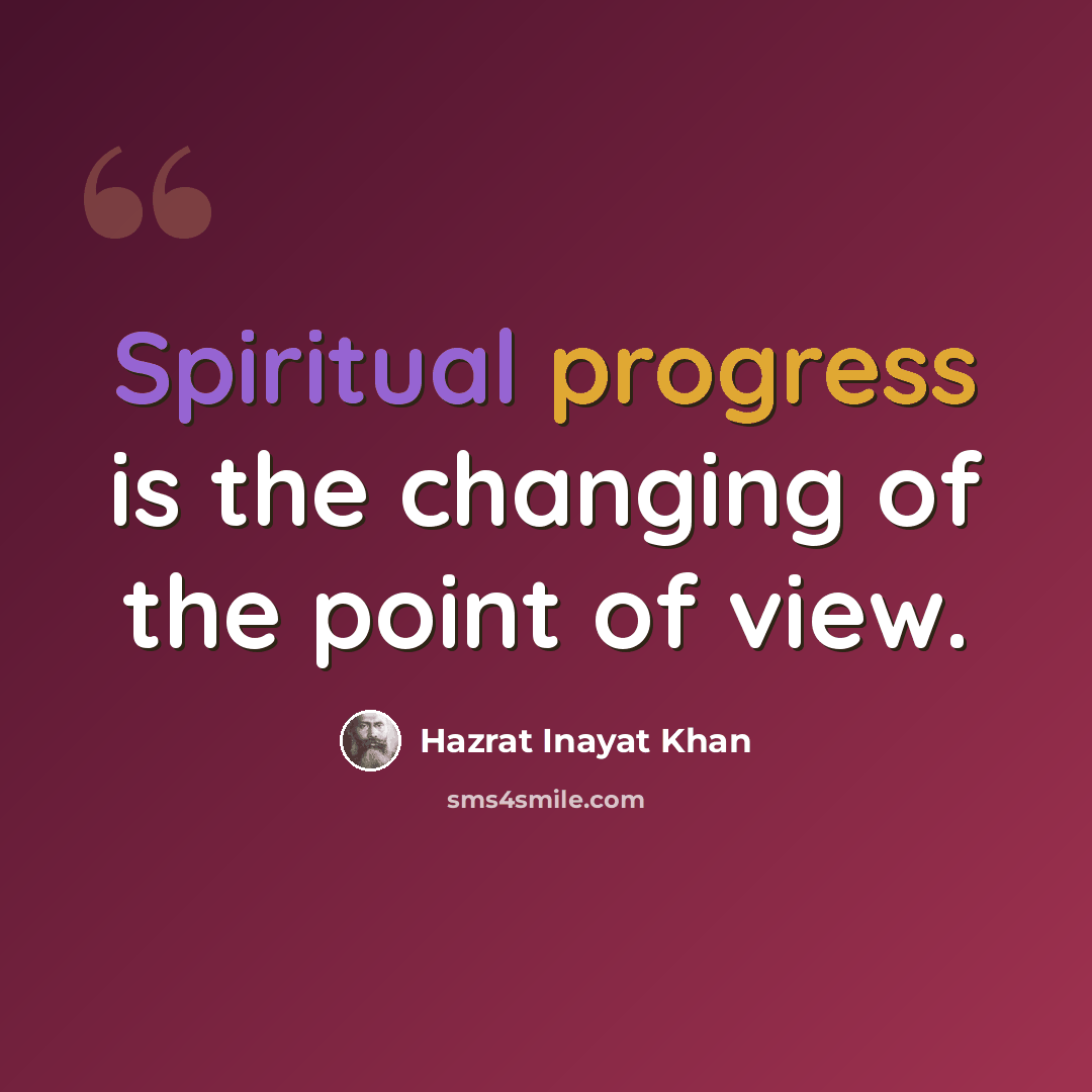 “Spiritual progress is the changing of the point of view.” quote by Hazrat Inayat Khan