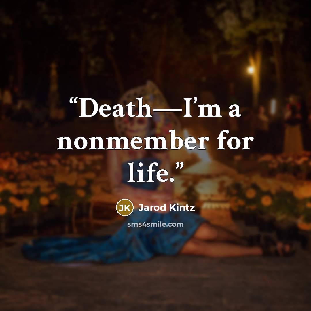 “Death—I’m a nonmember for life.” quote by Jarod Kintz