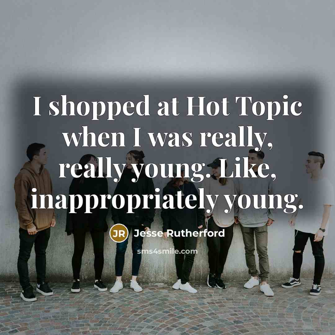 “I shopped at Hot Topic when I was really, really young. Like, inappropriately young.” quote by Jesse Rutherford