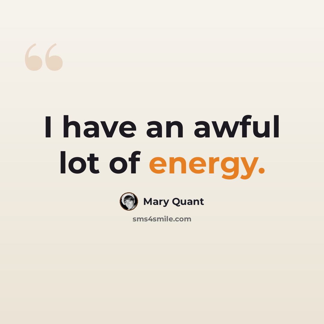 “I have an awful lot of energy.” quote by Mary Quant