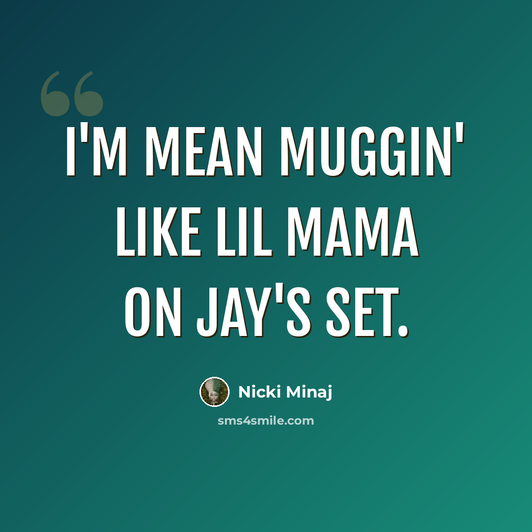 “I'm mean muggin' like Lil Mama on Jay's Set.” quote by Nicki Minaj