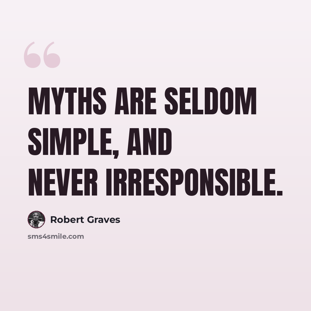 “Myths are seldom simple, and never irresponsible.” quote by Robert Graves