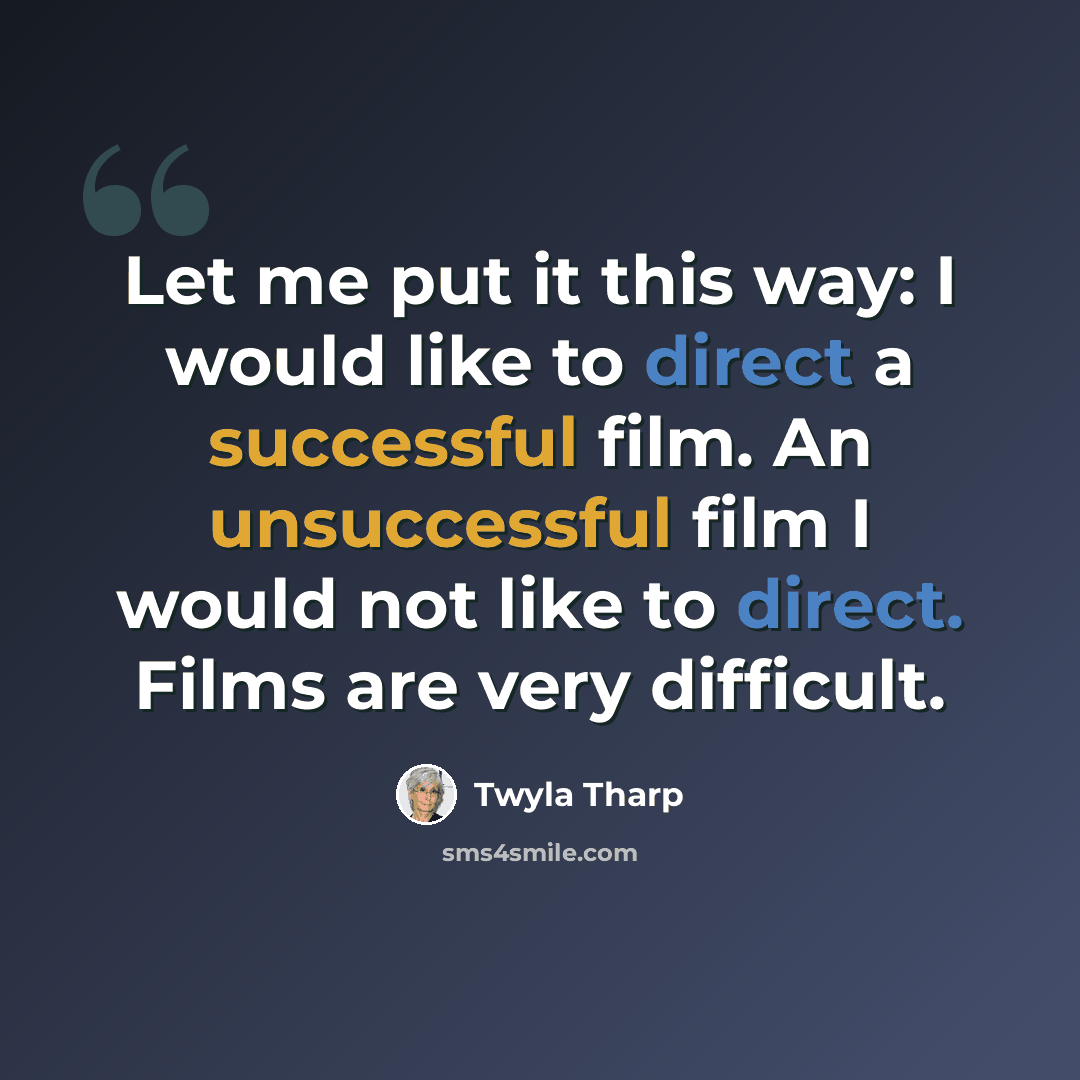 “Let me put it this way: I would like to direct a successful film. An unsuccessful film I would not like to direct. Films are very difficult.” quote by Twyla Tharp