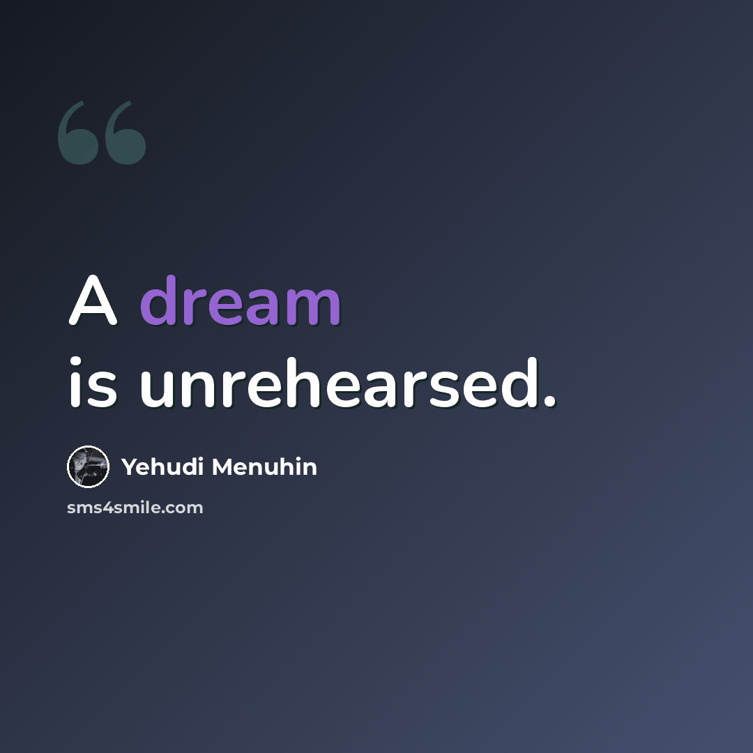 “A dream is unrehearsed.” quote by Yehudi Menuhin