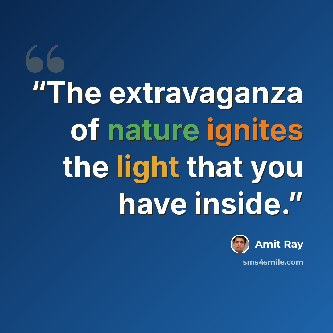 “The extravaganza of nature ignites the light that you have inside.” quote by Amit Ray