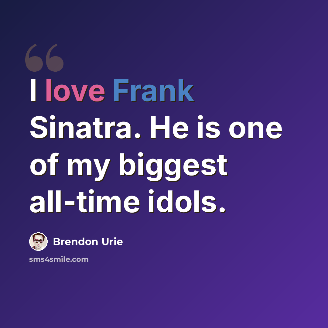 “I love Frank Sinatra. He is one of my biggest all-time idols.” quote by Brendon Urie