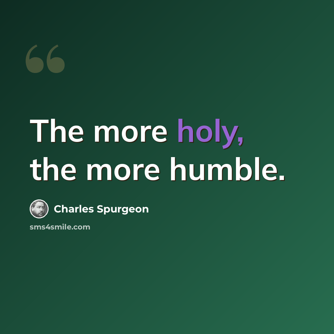 “The more holy, the more humble.” quote by Charles Spurgeon