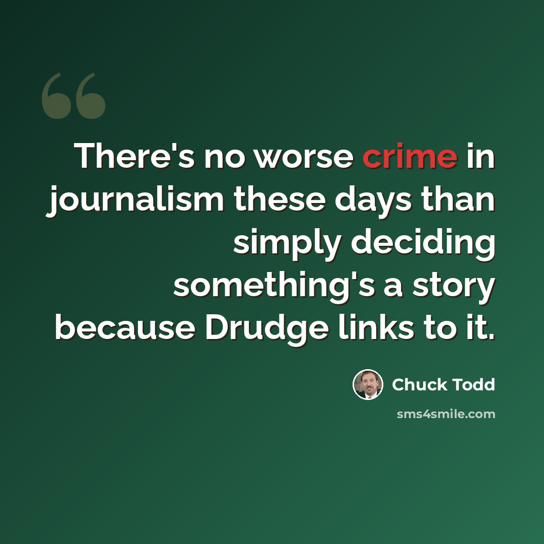 “There's no worse crime in journalism these days than simply deciding something's a story because Drudge links to it.” quote by Chuck Todd