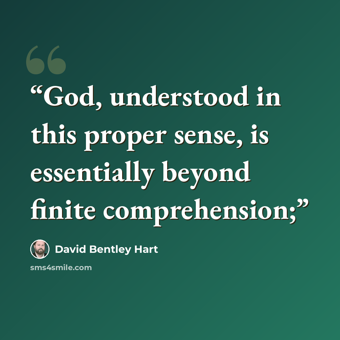“God, understood in this proper sense, is essentially beyond finite comprehension;” quote by David Bentley Hart