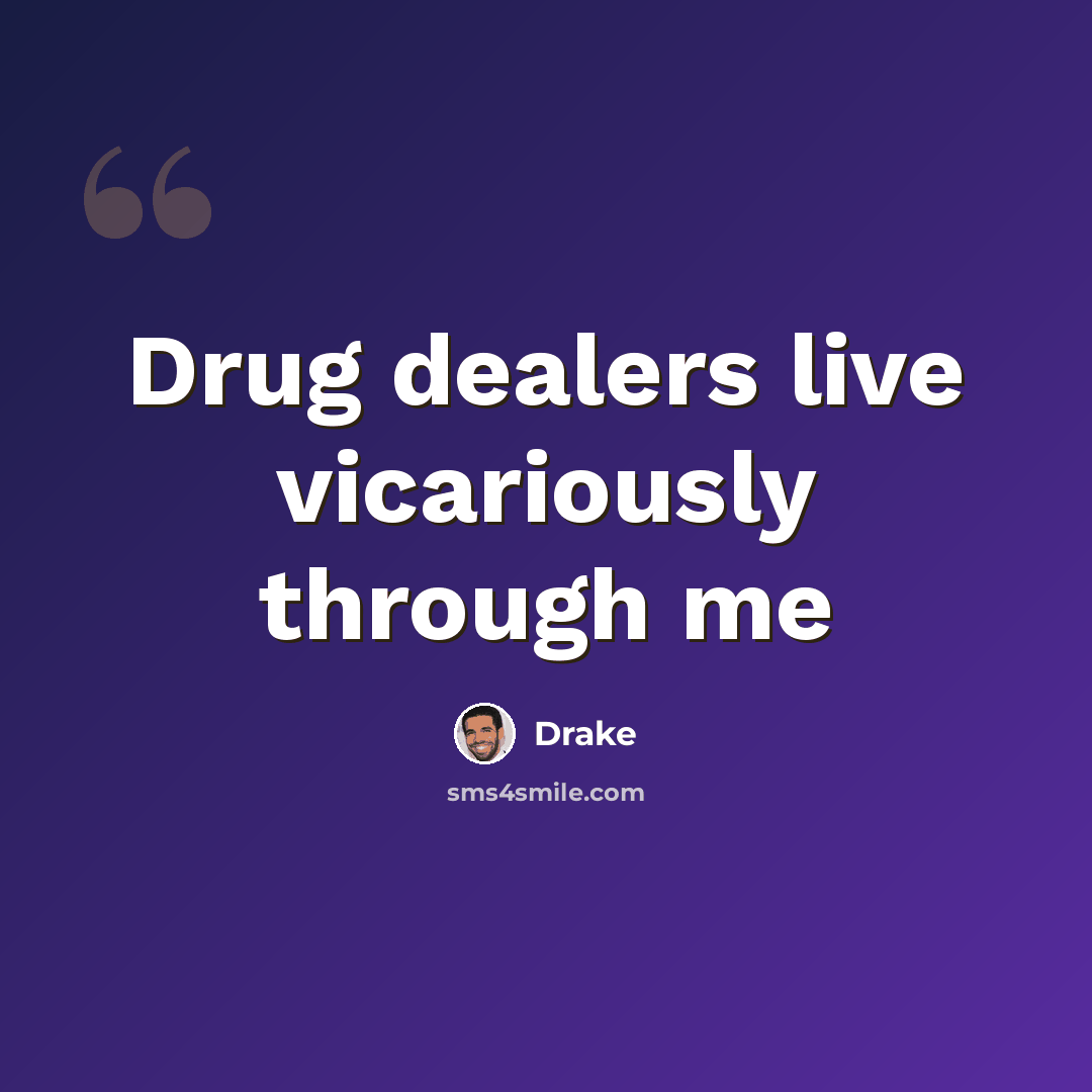 “Drug dealers live vicariously through me” quote by Drake