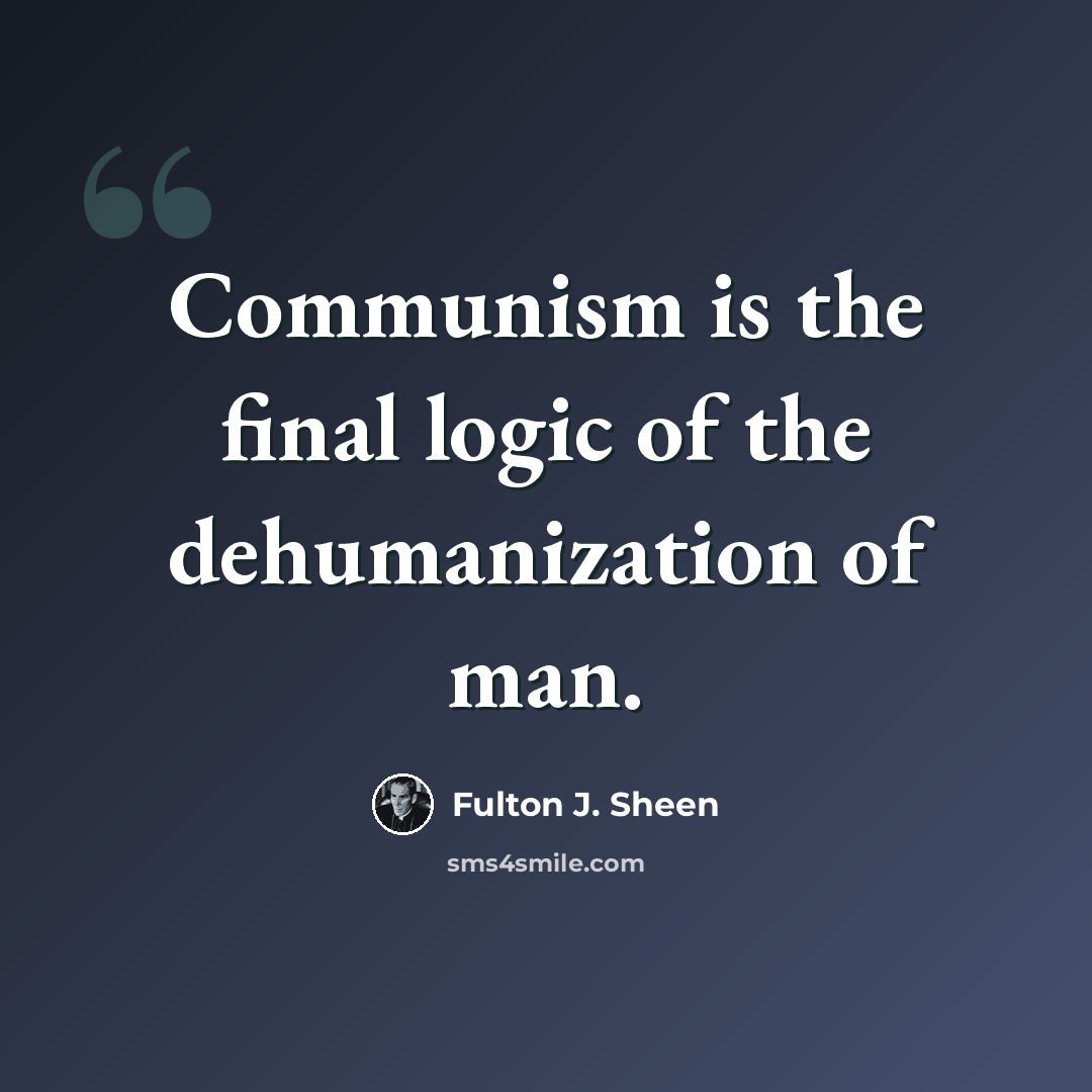“Communism is the final logic of the dehumanization of man.” quote by Fulton J. Sheen