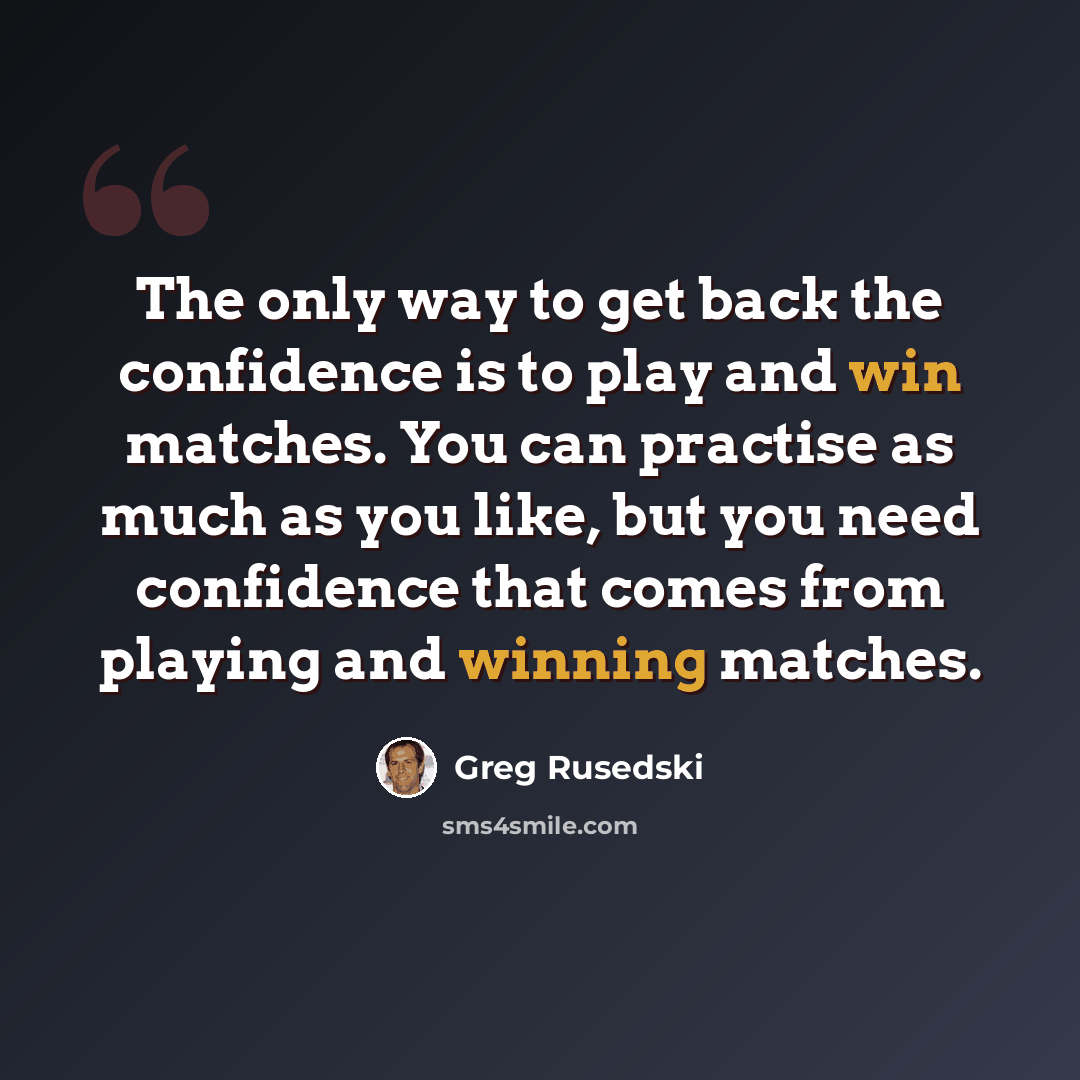 “The only way to get back the confidence is to play and win matches. You can practise as much as you like, but you need confidence that comes from playing and winning matches.” quote by Greg Rusedski