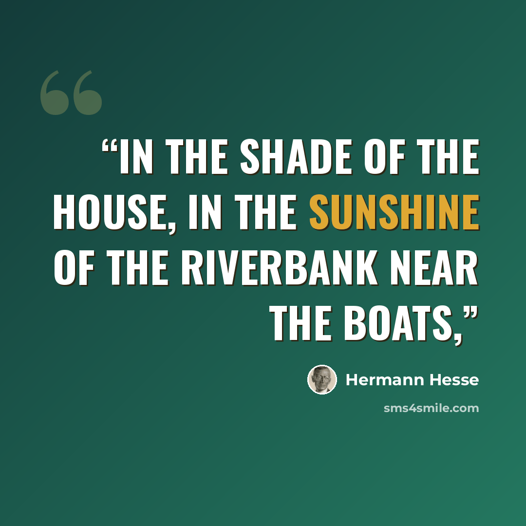 “In the shade of the house, in the sunshine of the riverbank near the boats,” quote by Hermann Hesse