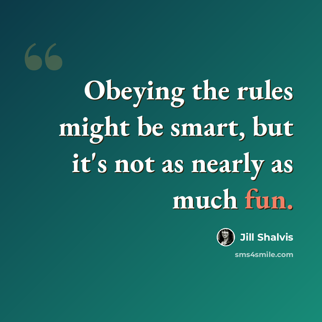 “Obeying the rules might be smart, but it's not as nearly as much fun.” quote by Jill Shalvis