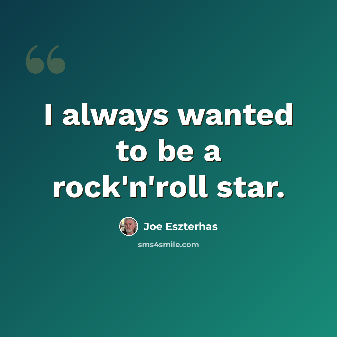 “I always wanted to be a rock'n'roll star.” quote by Joe Eszterhas