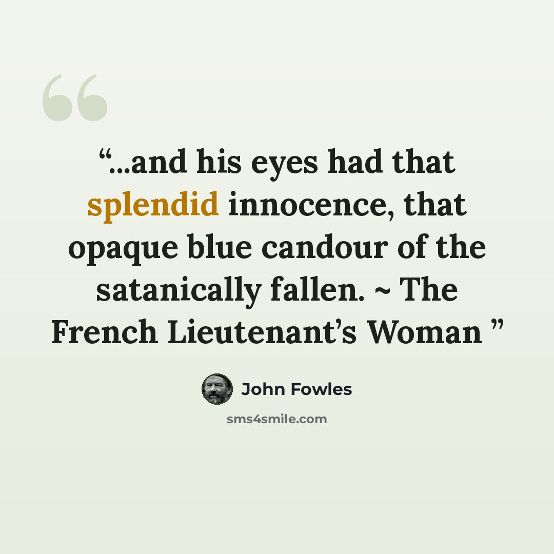 “...and his eyes had that splendid innocence, that opaque blue candour of the satanically fallen. ~ The French Lieutenant’s Woman” quote by John Fowles
