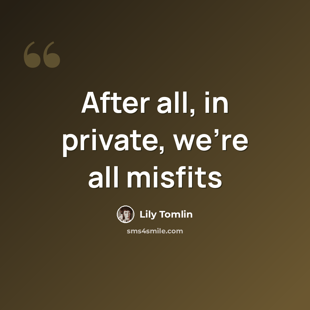 “After all, in private, we're all misfits” quote by Lily Tomlin