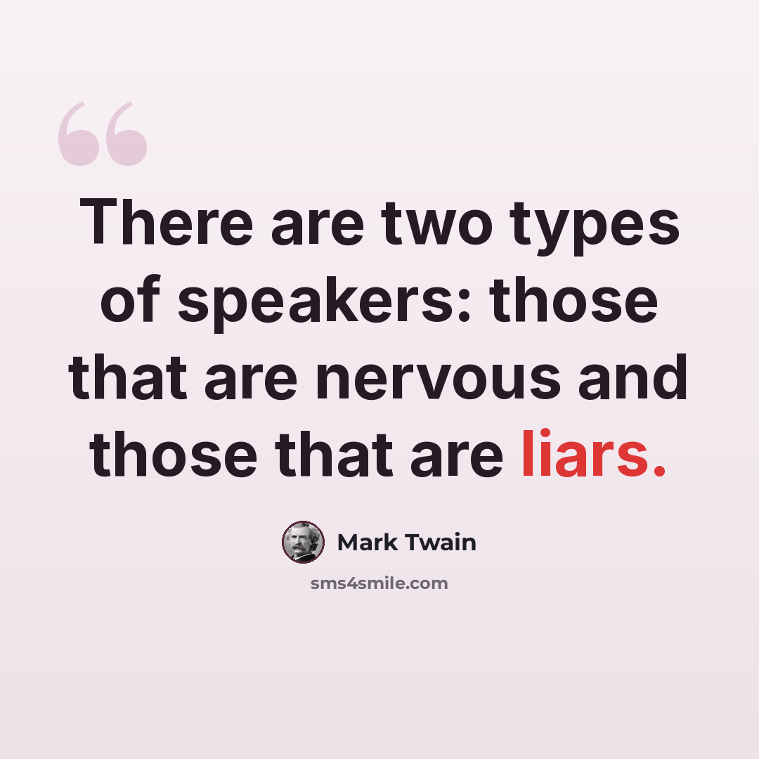 “There are two types of speakers: those that are nervous and those that are liars.” quote by Mark Twain