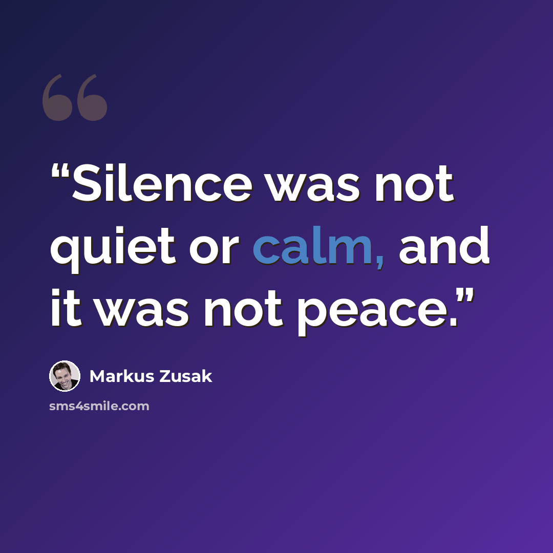 “Silence was not quiet or calm, and it was not peace.” quote by Markus Zusak