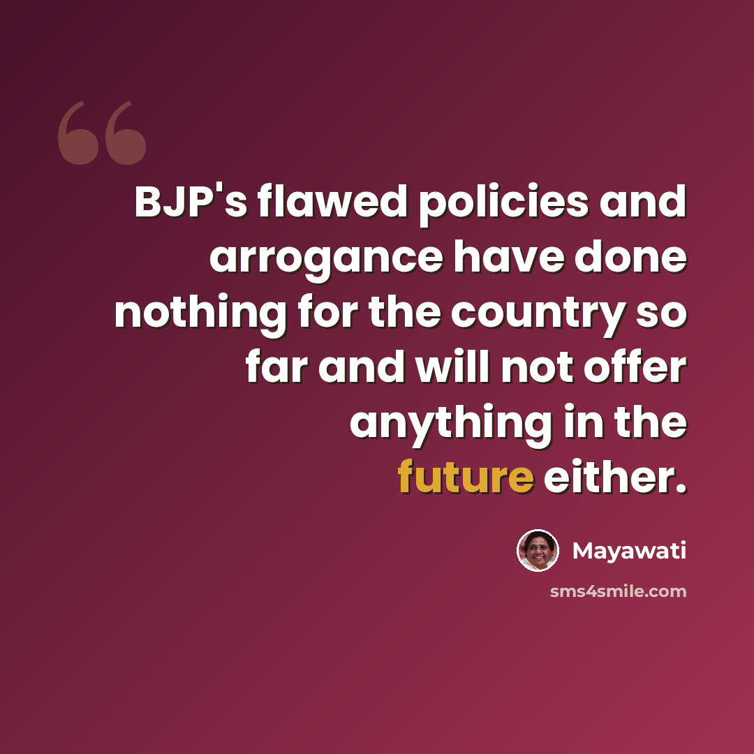 “BJP's flawed policies and arrogance have done nothing for the country so far and will not offer anything in the future either.” quote by Mayawati