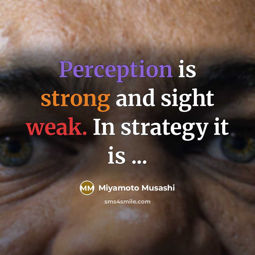 “Perception is strong and sight weak. In strategy it is ...” quote by Miyamoto Musashi