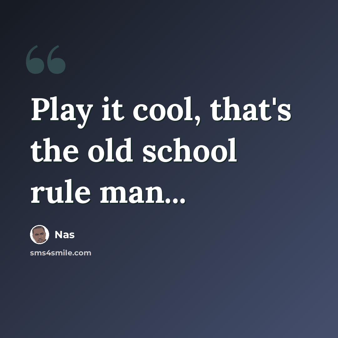 “Play it cool, that's the old school rule man...” quote by Nas
