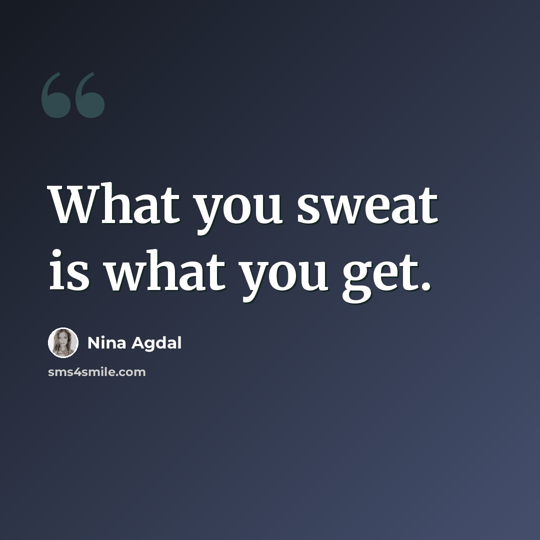 “What you sweat is what you get.” quote by Nina Agdal