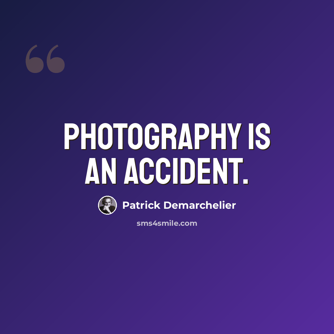 “Photography is an accident.” quote by Patrick Demarchelier