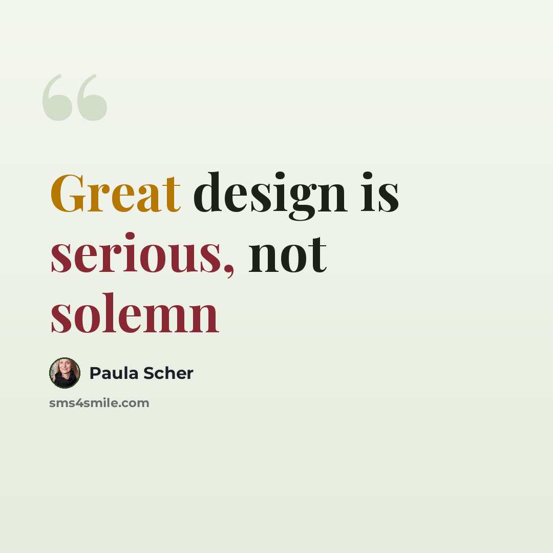 “Great design is serious, not solemn” quote by Paula Scher