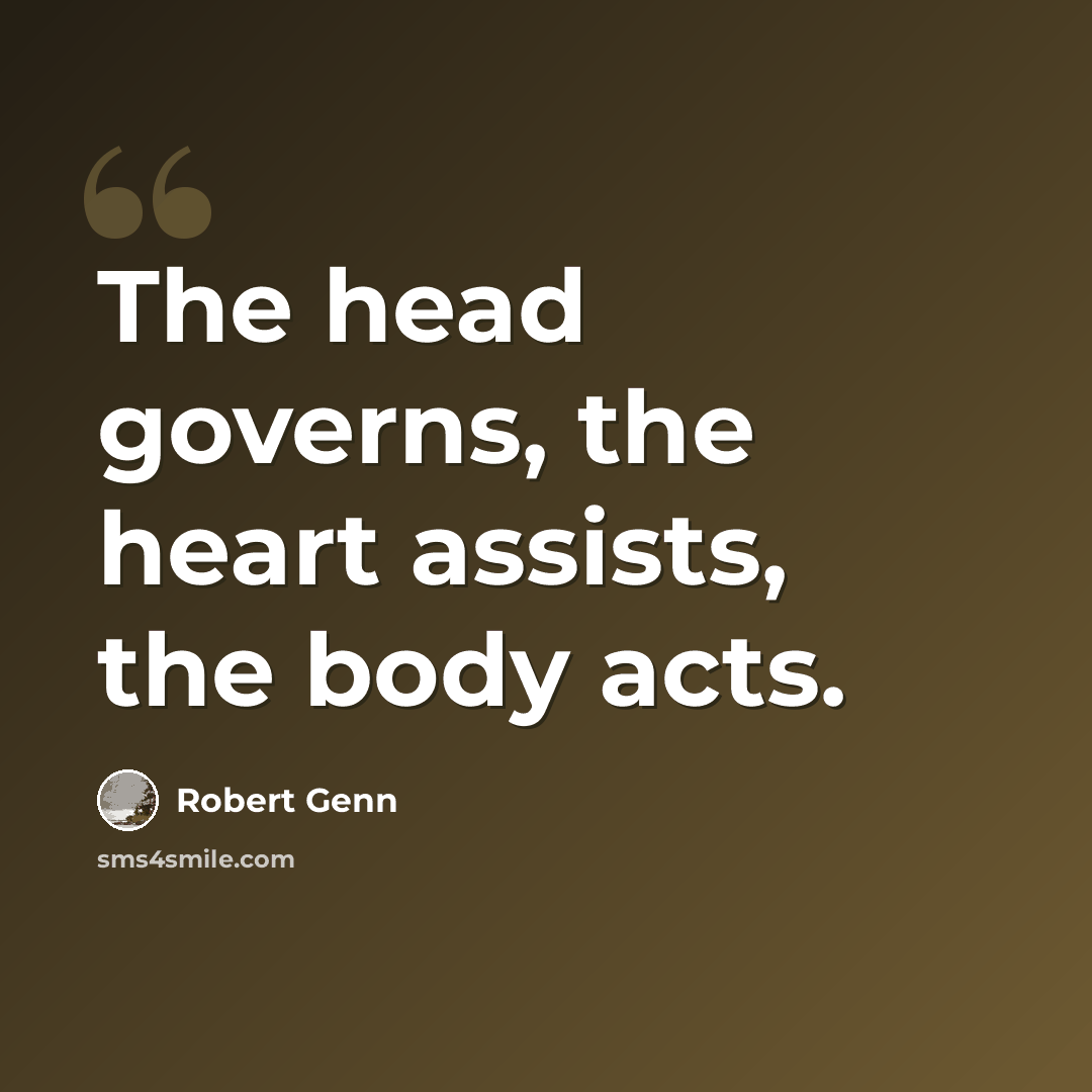 “The head governs, the heart assists, the body acts.” quote by Robert Genn
