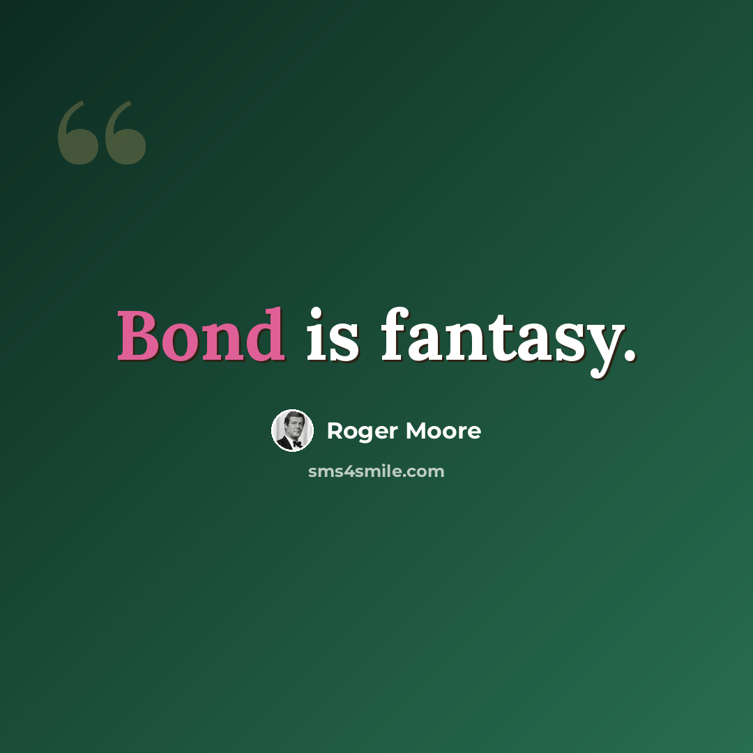 “Bond is fantasy.” quote by Roger Moore