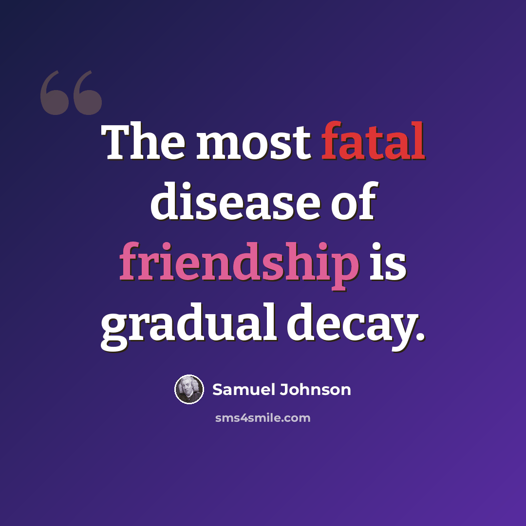 “The most fatal disease of friendship is gradual decay.” quote by Samuel Johnson