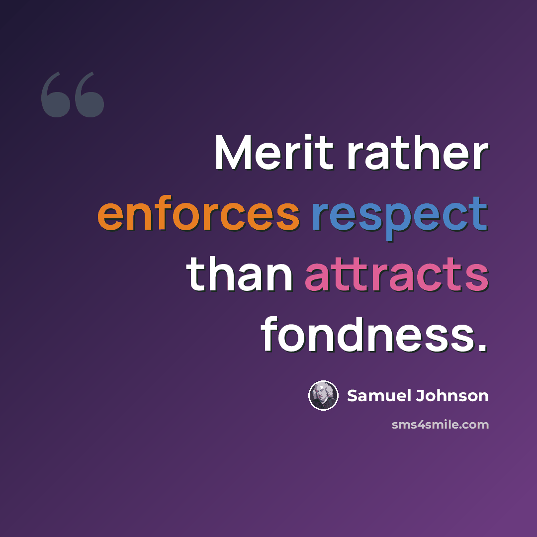 “Merit rather enforces respect than attracts fondness.” quote by Samuel Johnson