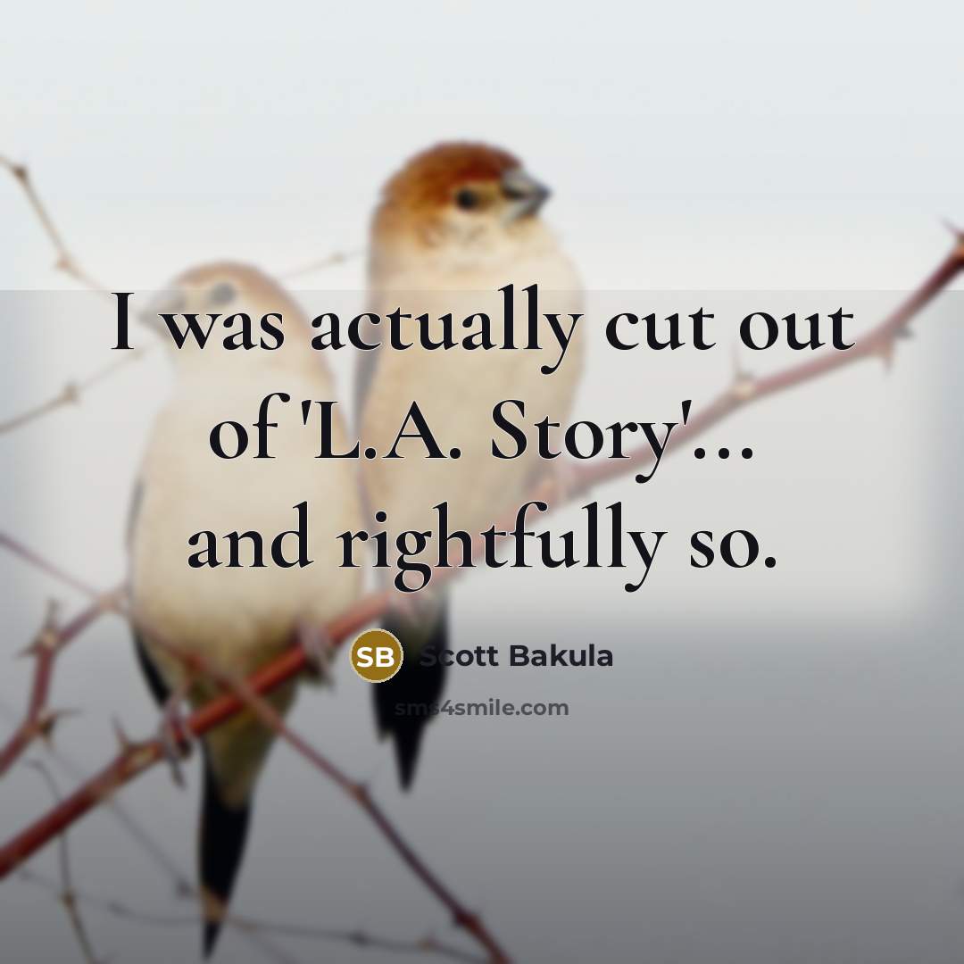 “I was actually cut out of 'L.A. Story'... and rightfully so.” quote by Scott Bakula
