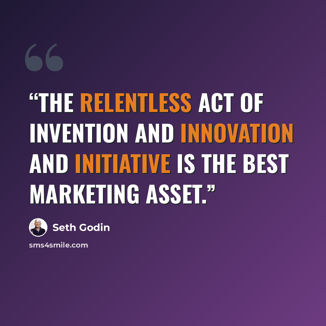 “The relentless act of invention and innovation and initiative is the best marketing asset.” quote by Seth Godin