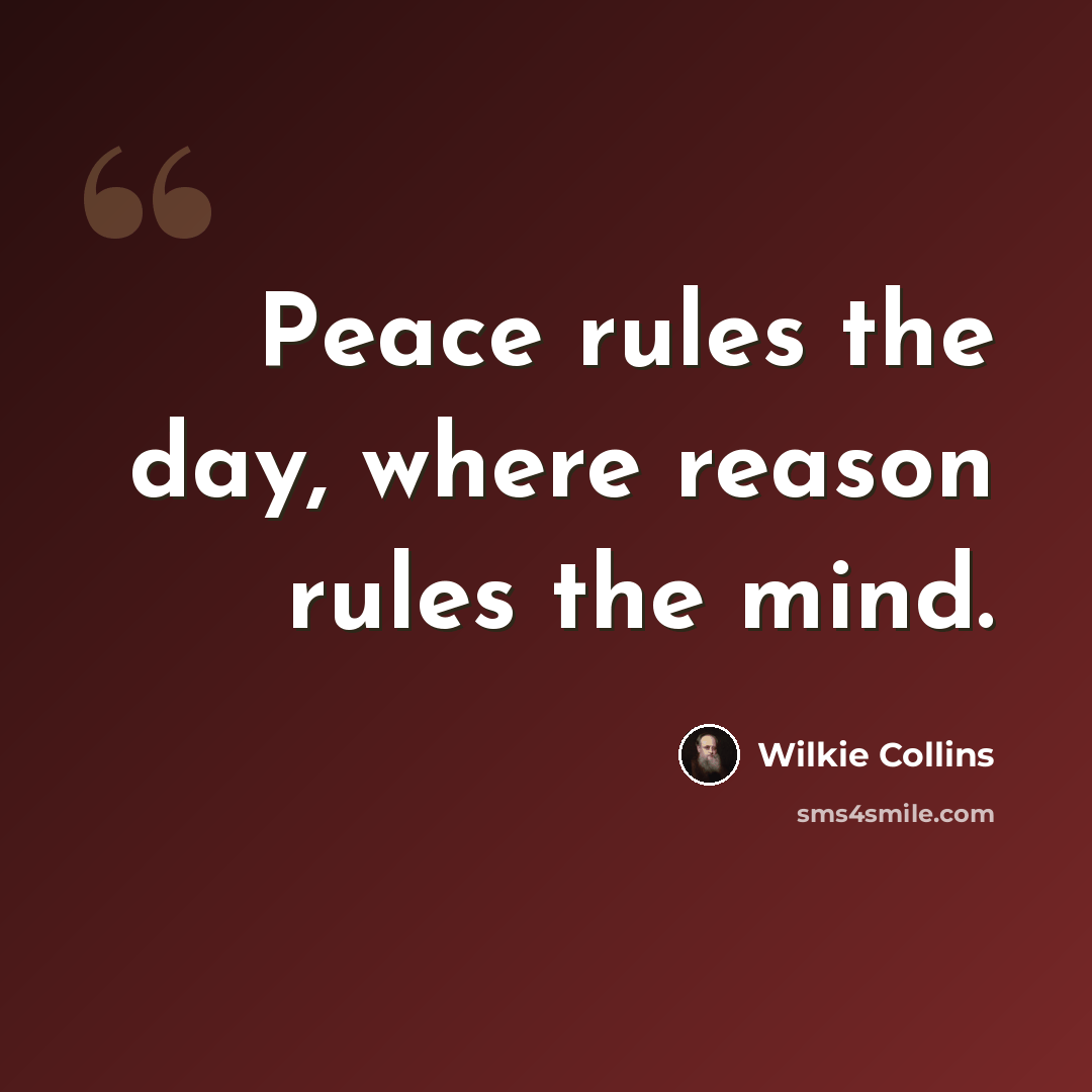 “Peace rules the day, where reason rules the mind.” quote by Wilkie Collins