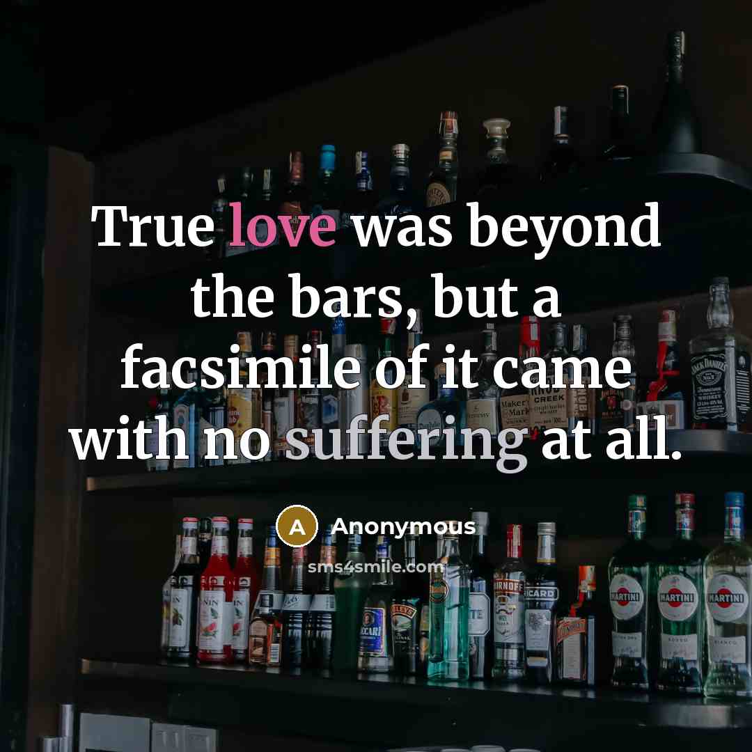 “True love was beyond the bars, but a facsimile of it came with no suffering at all.” quote by Anonymous
