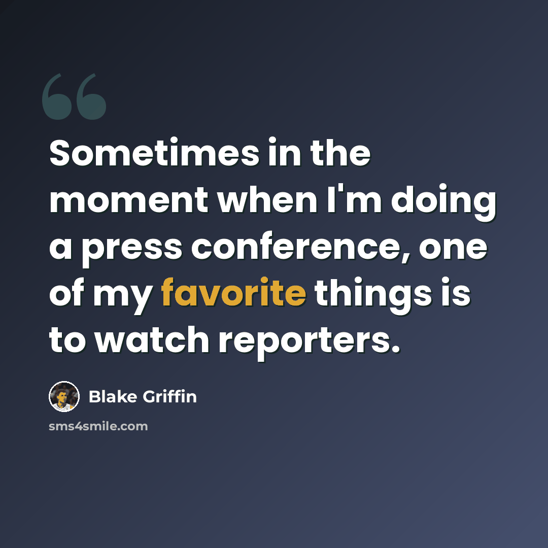 “Sometimes in the moment when I'm doing a press conference, one of my favorite things is to watch reporters.” quote by Blake Griffin
