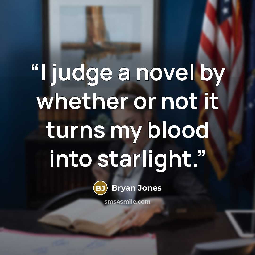 “I judge a novel by whether or not it turns my blood into starlight.” quote by Bryan Jones