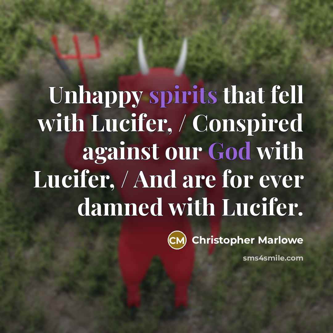 “Unhappy spirits that fell with Lucifer, / Conspired against our God with Lucifer, / And are for ever damned with Lucifer.” quote by Christopher Marlowe