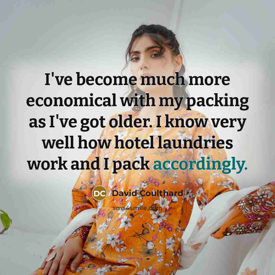 “I've become much more economical with my packing as I've got older. I know very well how hotel laundries work and I pack accordingly.” quote by David Coulthard